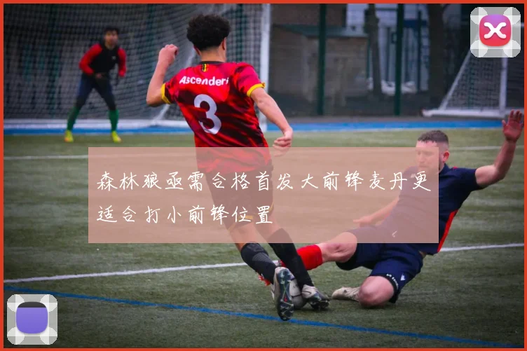 森林狼亟需合格首发大前锋麦丹更适合打小前锋位置